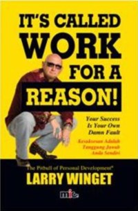It's called work for a reason : your succes is your own damn fault = kesuksesan adalah tanggung jawab anda sendiri
